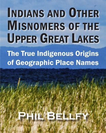 Indians and Other Misnomers of the Upper Great Lakes - Phil Bellfy