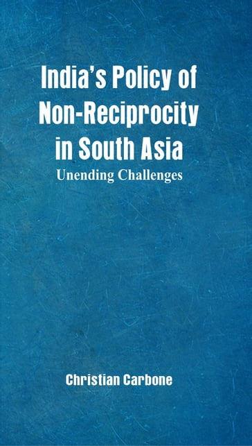 Indias Policy of Non-Reciprocity in South Asia - Christian Carbone