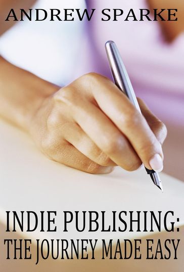 Indie Publishing: The Journey Made Easy - Andrew Sparke