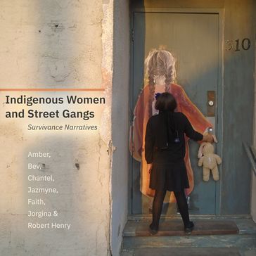 Indigenous Women and Street Gangs - AMBER - BEV - Chantel - Faith - Jazmyne - Jorgina - Robert Henry