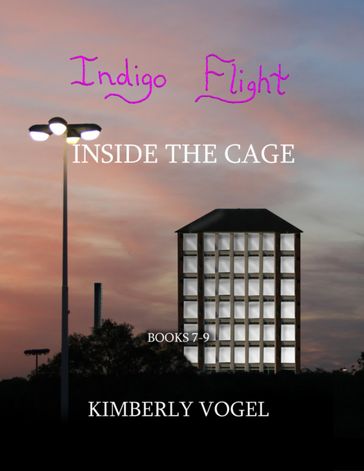Indigo Flight: Inside the Cage: Books 7-9 - Kimberly Vogel