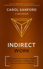 Indirect Work: A Regenerative Change Theory for Businesses, Communities, Institutions and Humans