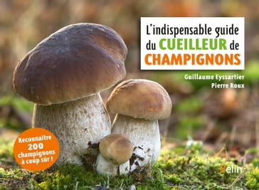 L'Indispensable guide du cueilleur de champignons - Guillaume Eyssartier - Pierre Roux