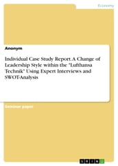 Individual Case Study Report. A Change of Leadership Style within the  Lufthansa Technik  Using Expert Interviews and SWOT-Analysis