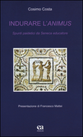 Indurare l animus. Spunti paidetici da Seneca educatore