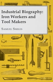 Industrial Biography - Iron Workers and Tool Makers