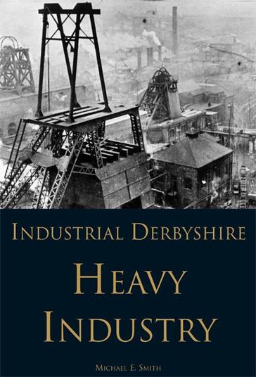 Industrial Derbyshire - Heavy Industry - Michael E. Smith