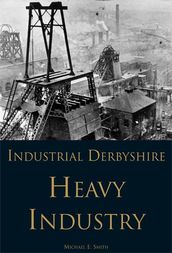 Industrial Derbyshire - Heavy Industry