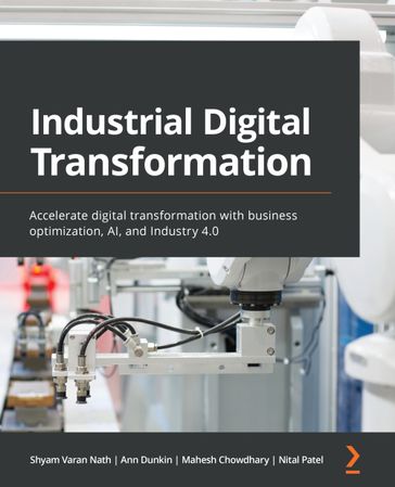 Industrial Digital Transformation - Ann Dunkin - Mahesh Chowdhary - Nital Patel - Shyam Varan Nath