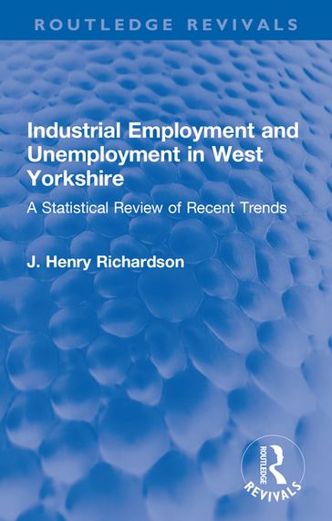 Industrial Employment and Unemployment in West Yorkshire - J. Henry Richardson