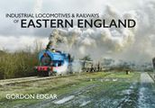 Industrial Locomotives & Railways of Eastern England