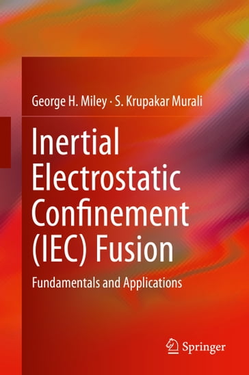 Inertial Electrostatic Confinement (IEC) Fusion - George H. Miley - S. Krupakar Murali
