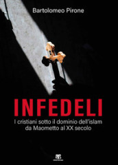 Infedeli. I cristiani sotto il dominio dell islam, da Maometto al XX secolo