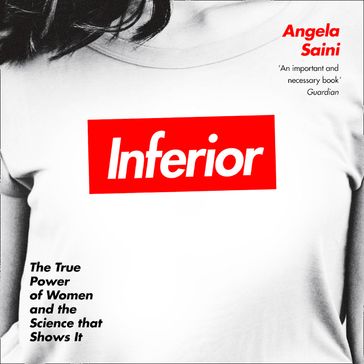 Inferior: How Science Got Women Wrong  and the New Research That's Rewriting the Story - Angela Saini