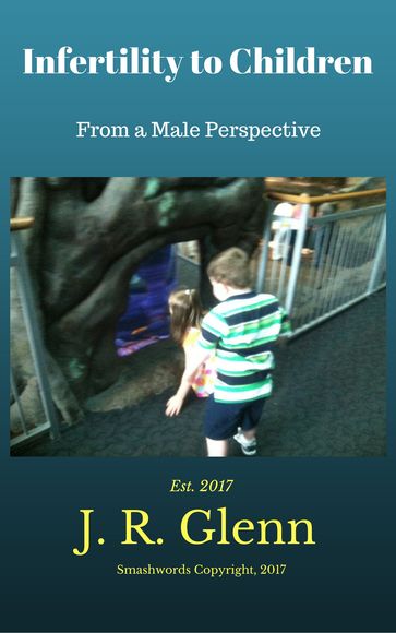 Infertility to Children: From A Male's Perspective - J.R. Glenn