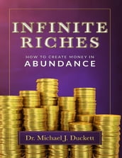 Infinite Riches: How to Create Money In Abundance