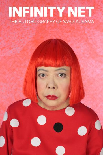 Infinity Net: The Autobiography of Yayoi Kusama - Kusama Yayoi