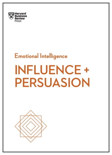 Influence and Persuasion (HBR Emotional Intelligence Series) - Harvard Business Review - Linda A. Hill - Nancy Duarte - Nick Morgan - Robert B. Cialdini