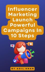 Influencer Marketing Launch Powerful Campaigns In 10 Steps