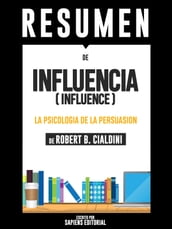 Influencia: La Psicologia De La Persuasion (Influence): Resumen Del Libro De Robert B. Cialdini