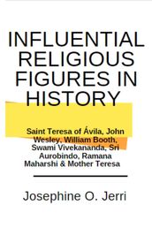Influential Religious Figures in History: Saint Teresa of Ávila, John Wesley, William Booth, Swami Vivekananda, Sri Aurobindo, Ramana Maharshi & Mother Teresa