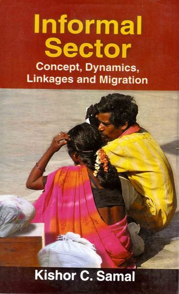Informal Sector: Concept, Dynamics, Linkages and Migration - Kishor C. Samal