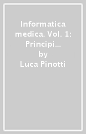 Informatica medica. Vol. 1: Principi di informatica