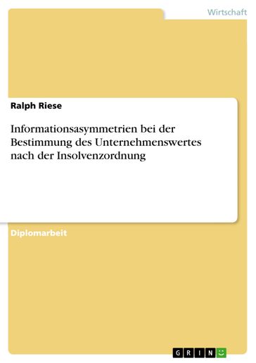 Informationsasymmetrien bei der Bestimmung des Unternehmenswertes nach der Insolvenzordnung - Ralph Riese