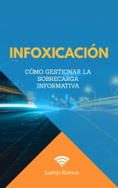 Infoxicación. Cómo gestionar la sobrecarga informativa