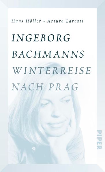 Ingeborg Bachmanns Winterreise nach Prag - Arturo Larcati - Hans Holler