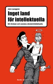 Inget land för intellektuella : 68-rörelsen och svenska vänsterintellektuella