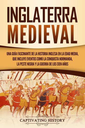 Inglaterra medieval: Una guía fascinante de la historia inglesa en la Edad Media, que incluye eventos como la conquista normanda, la peste negra y la guerra de los Cien Años - Captivating History