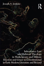 Inheritance Law and Political Theology in Shakespeare and Milton