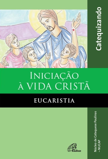 Iniciação à vida cristã: eucaristia - NUCAP - Núcleo de catequese Paulinas - NUCAP Núcleo de Catequese Paulinas