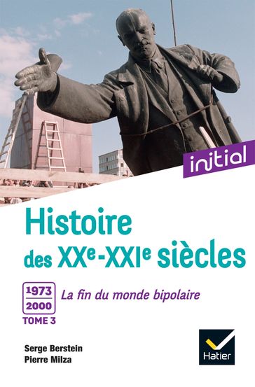 Initial - Histoire des XXe-XXIe siècles - Tome 3 : 1973-2000, La fin du monde bipolaire - Serge Berstein - Pierre Milza - Jean Guiffan - Yves Gauthier - Gisèle Berstein