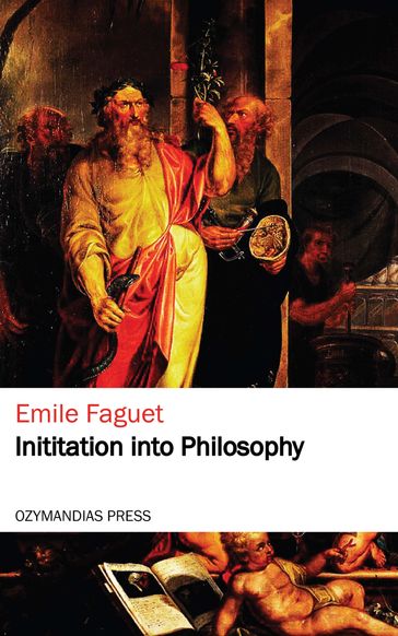 Initiation into Philosophy - Emile Faguet