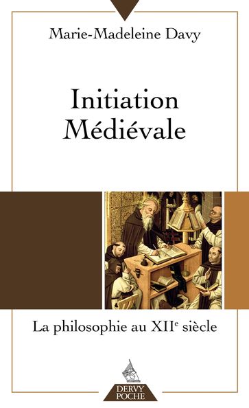 Initiation médiévale - La philosophie au douzième siècle - Marie-Magdeleine Davy