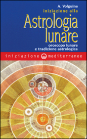 Iniziazione all astrologia lunare. Oroscopo lunare e tradizione astrologica