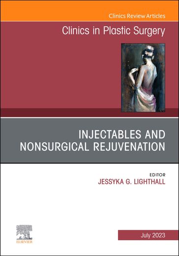 Injectables and Nonsurgical Rejuvenation, An Issue of Clinics in Plastic Surgery, E-Book