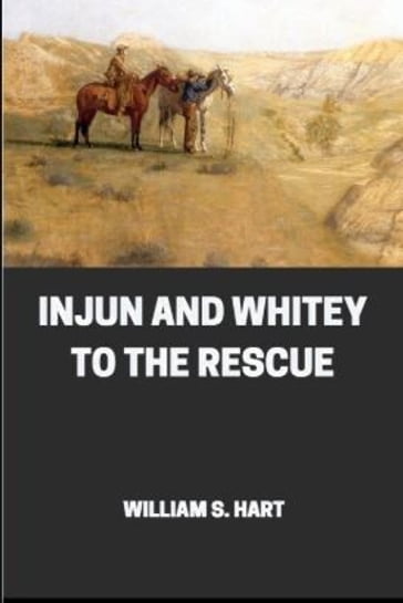 Injun and Whitey to the Rescue - William S. Hart