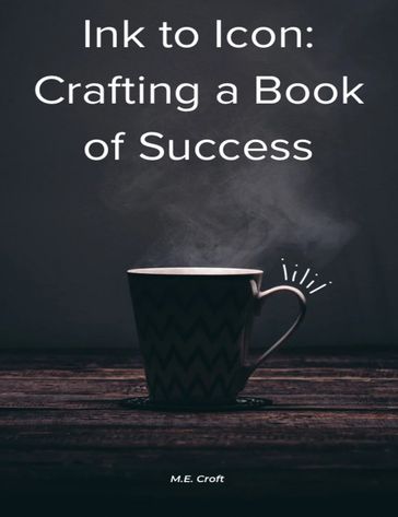 Ink to Icon: Crafting a Book of Success - M.E.Croft