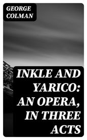 Inkle and Yarico: An opera, in three acts