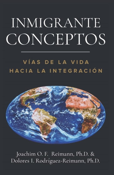 Inmigrante Conceptos: Vías de la Vida Hacia la Integración - Joachim O. F. Reimann - Dolores I. Rodríguez-Reimann