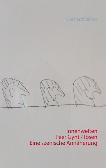 Innenwelten Peer Gynt / Ibsen Eine szenische Annäherung - Gerhard Vilmar