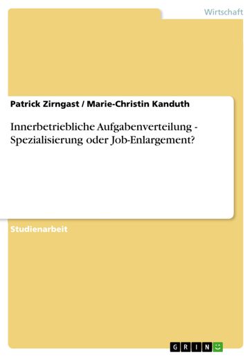 Innerbetriebliche Aufgabenverteilung - Spezialisierung oder Job-Enlargement? - Marie-Christin Kanduth - Patrick Zirngast
