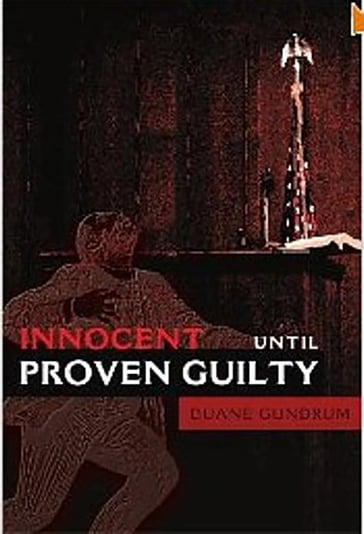 Innocent Until Proven Guilty - Duane Gundrum