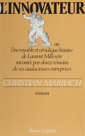 L Innovateur ou l Incroyable et Véridique Histoire de Laurent Millesère racontée par douze témoins de ses audacieuses entreprises