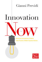Innovation now. Generare innovazione di valore nelle piccole e medie imprese italiane