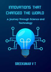 Innovations That Changed the World: A Journey through Science and Technology