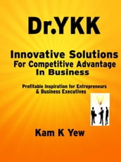 Innovative Solutions For Competitive Advantage In Business: Profitable Inspiration for Entrepreneurs & Business Executives